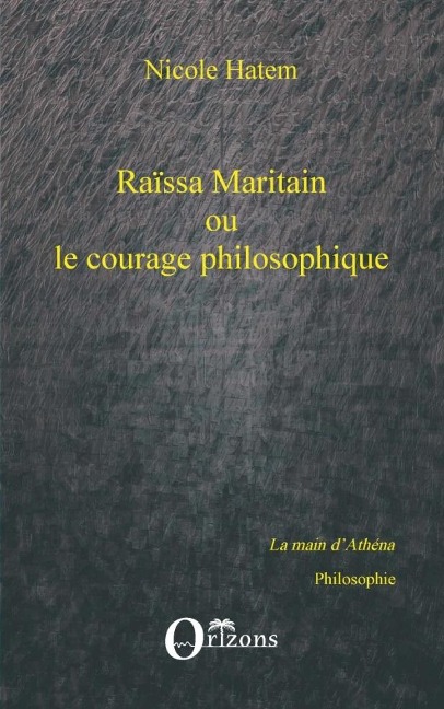 Raissa Maritain ou le courage philosophique - Nicole Hatem