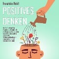 Positives Denken: Wie Sie durch positive Psychologie und emotionale Intelligenz negative Gedanken loswerden, Zwangsgedanken stoppen und Stimmungsschwankungen reduzieren für innere Ruhe und tiefes Glück - Franziska Heidt