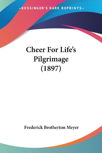 Cheer For Life's Pilgrimage (1897) - Frederick Brotherton Meyer