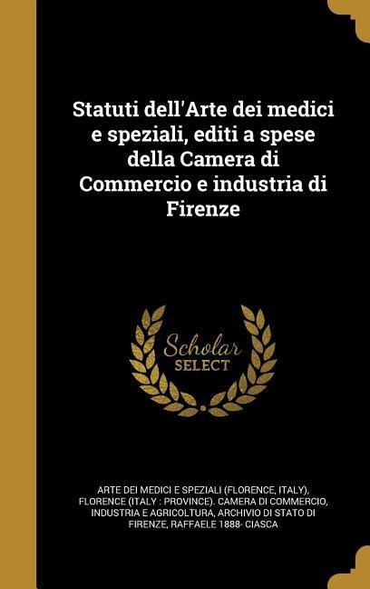 Statuti dell'Arte dei medici e speziali, editi a spese della Camera di Commercio e industria di Firenze - 