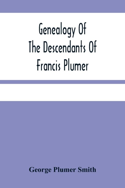 Genealogy Of The Descendants Of Francis Plumer - George Plumer Smith