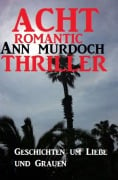 Acht Romantic Ann Murdoch Thriller: Geschichten um Liebe und Grauen - Ann Murdoch