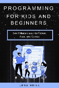 Programming for Kids and Beginners: 3-in-1 Masterclass into Python, Apps, and Games - Lena Neill