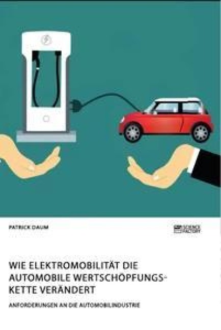 Wie Elektromobilität die automobile Wertschöpfungskette verändert. Anforderungen an die Automobilindustrie - Patrick Daum
