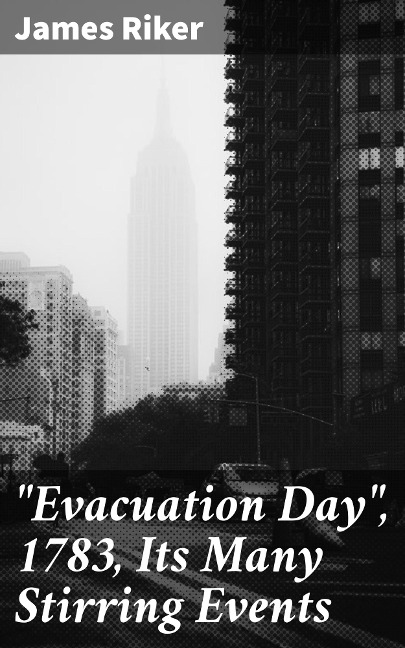 "Evacuation Day", 1783, Its Many Stirring Events - James Riker