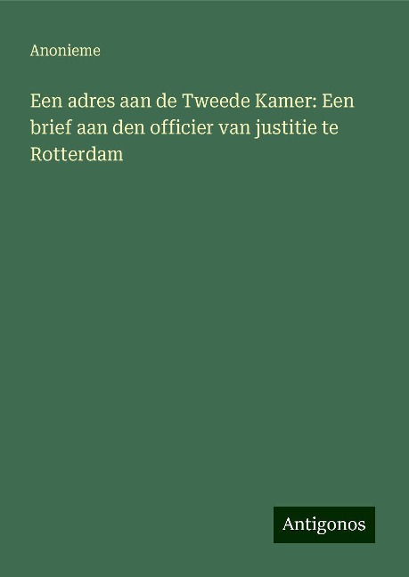 Een adres aan de Tweede Kamer: Een brief aan den officier van justitie te Rotterdam - Anonieme