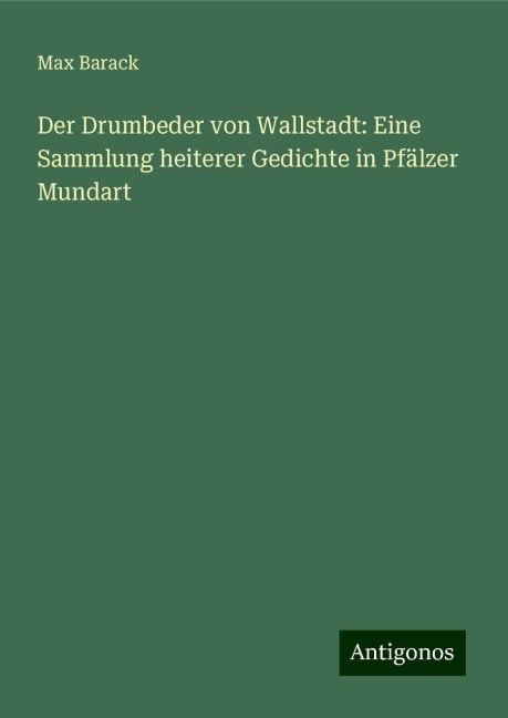 Der Drumbeder von Wallstadt: Eine Sammlung heiterer Gedichte in Pfälzer Mundart - Max Barack