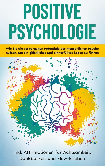 Positive Psychologie für Einsteiger: Wie Sie die verborgenen Potentiale der menschlichen Psyche nutzen, um ein glückliches und sinnerfülltes Leben zu führen - inkl. Affirmationen für Achtsamkeit, Dankbarkeit und Flow-Erleben - Sebastian Thiele