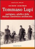Tommaso Lupi partigiano, artefice della stampa clandestina antifascista - Aldo Giacché, Antonio Bianchi