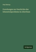 Forschungen zur Geschichte des Erkenntnisproblems im Alterthum - Paul Natorp