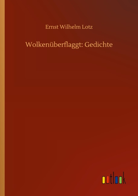 Wolkenüberflaggt: Gedichte - Ernst Wilhelm Lotz