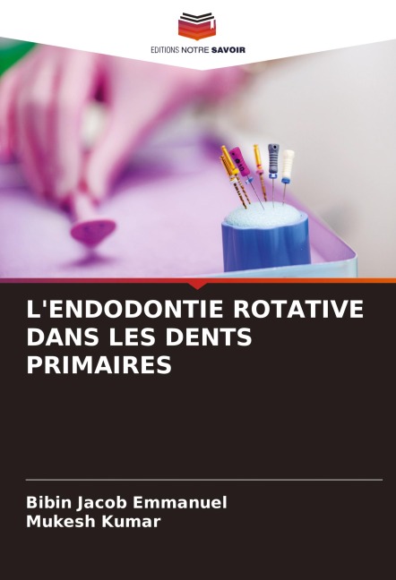 L'ENDODONTIE ROTATIVE DANS LES DENTS PRIMAIRES - Bibin Jacob Emmanuel, Mukesh Kumar