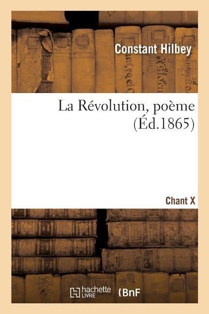 La Révolution, Poème. Chant X - Constant Hilbey