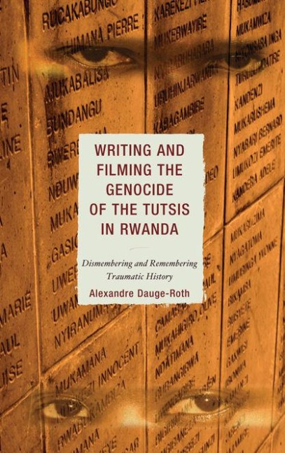 Writing and Filming the Genocide of the Tutsis in Rwanda - Alexandre Dauge-Roth