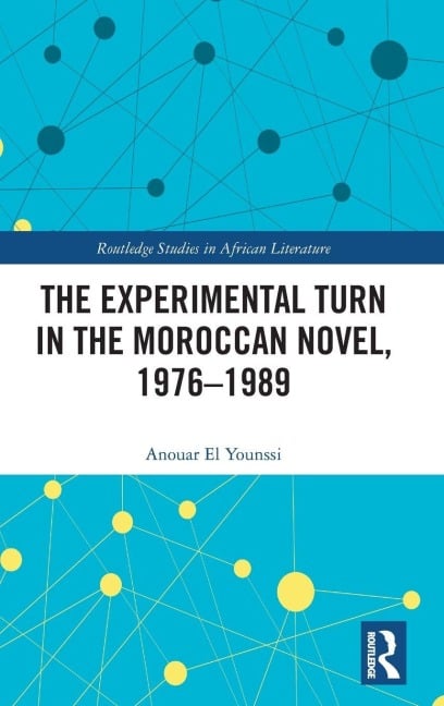 The Experimental Turn in the Moroccan Novel, 1976-1989 - Anouar El Younssi