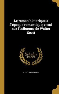 Le roman historique a l'époque romantique; essai sur l'influence de Walter Scott - Louis Maigron