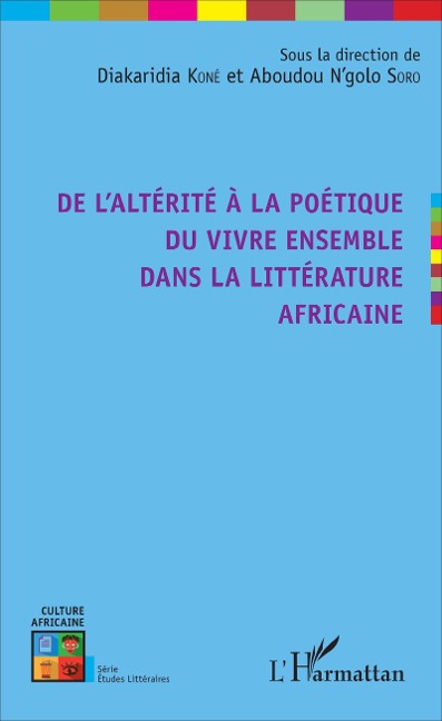 De l'altérité à la poétique du vivre ensemble dans la littérature africaine - Aboudou N'golo Soro, Diakaridia Kone