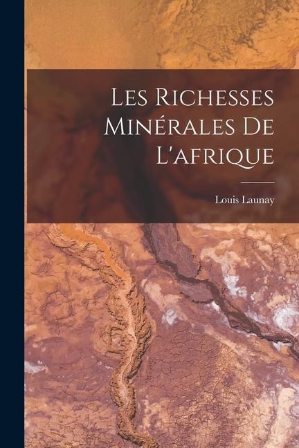 Les Richesses Minérales De L'afrique - Louis Launay
