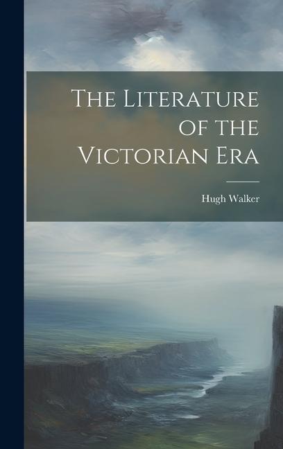 The Literature of the Victorian Era - Hugh Walker