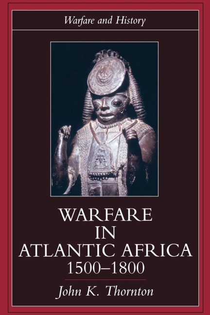 Warfare in Atlantic Africa, 1500-1800 - John K. Thornton