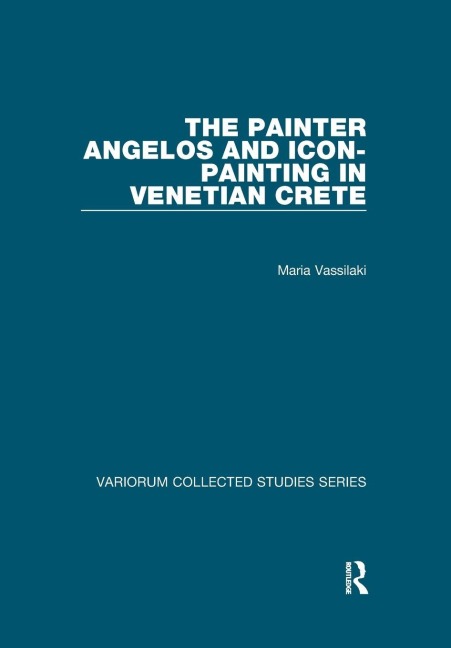 The Painter Angelos and Icon-Painting in Venetian Crete - Maria Vassilaki