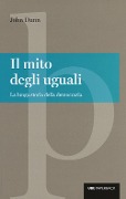 Il mito degli uguali. La lunga storia della democrazia - John Dunn