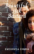 Cover-Bild zum Titel 'Beautiful Sick Bastard (THE HEAT, #2)' von 'Zwivhuya Chuma'