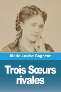 Trois S¿urs rivales - Marie-Louise Gagneur