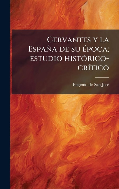 Cervantes y la España de su Ã(c)poca; estudio histÃ3rico-crÃ-tico - Eugenio de San Josã(c)