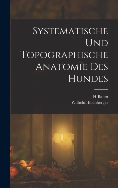 Systematische Und Topographische Anatomie Des Hundes - Wilhelm Ellenberger, H. Baum