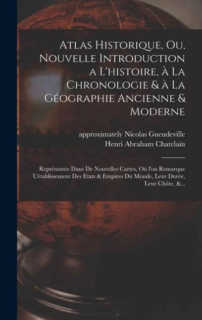 Atlas historique, ou, Nouvelle introduction a l'histoire, à la chronologie & à la géographie ancienne & moderne - Henri Abraham Chatelain
