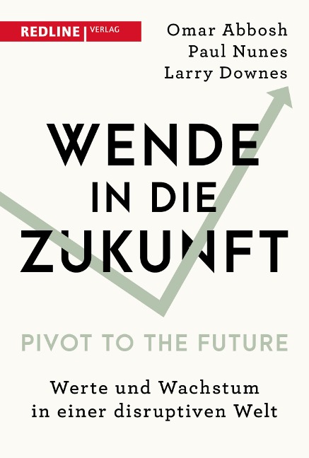 Wende in die Zukunft - Pivot to the Future - Omar Abbosh, Paul Nunes, Larry Downes, Frank Riemensperger