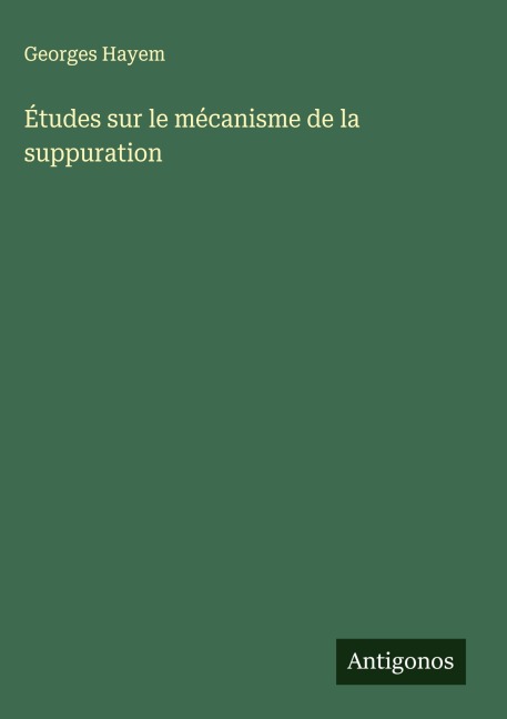 Études sur le mécanisme de la suppuration - Georges Hayem