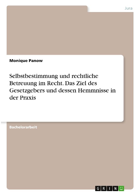 Selbstbestimmung und rechtliche Betreuung im Recht. Das Ziel des Gesetzgebers und dessen Hemmnisse in der Praxis - Monique Panow