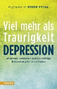 Depression - viel mehr als Traurigkeit - Roger Pycha