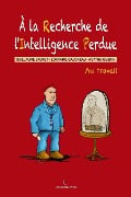 À La Recherche de l'Intelligence Perdue - Guillaume Brunet