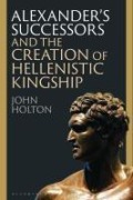 Cover-Bild zum Titel 'Alexander's Successors and the Creation of Hellenistic Kingship' von 'John Holton'