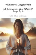 Cover-Bild zum Titel 'Jak Swiadomosc Moze Odmienic Twoje Zycie Czesc I - Subtelna energia i intuicja' von 'Wlodzimierz Dziegielewski'