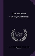 Cover-Bild zum Titel 'Life and Death: A Reply to the Rev. J. Baldwin Brown's Lectures on Conditional Immortality' von 'Edward White, Samuel Minton'