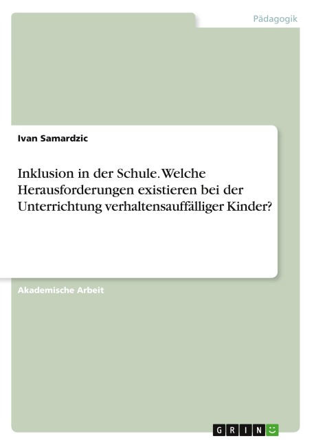Inklusion in der Schule. Welche Herausforderungen existieren bei der Unterrichtung verhaltensauffälliger Kinder? - Ivan Samardzic