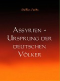 Assyrien - Ursprung der deutschen Völker - Steffen Fuchs