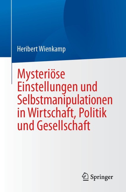 Mysteriöse Einstellungen und Selbstmanipulationen in Wirtschaft, Politik und Gesellschaft - Heribert Wienkamp
