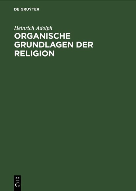 Organische Grundlagen der Religion - Heinrich Adolph