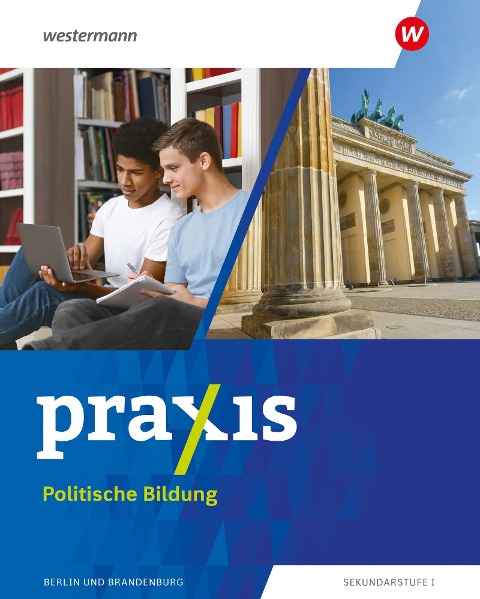 Praxis Politische Bildung 7 - 10. Schulbuch. Für Berlin und Brandenburg - Marie-Christin Furchheim, Fabian Steininger, Matthias Suzan, Erik Voigtsberger, Birgit Zuleger
