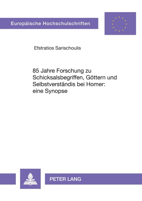 85 Jahre Forschung zu Schicksalsbegriffen, Göttern und Selbstverständnis bei Homer: eine Synopse - Efstratios Sarischoulis