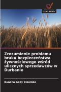 Cover-Bild zum Titel 'Zrozumienie problemu braku bezpiecze¿stwa ¿ywno¿ciowego w¿ród ulicznych sprzedawców w Durbanie' von 'Bunana Gaby Bikombo'