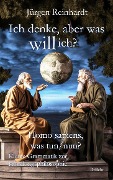 Ich denke, aber was will ich? - Homo sapiens, was tun/nun? - Kleine Grammatik zur Handlungsphilosophie - Jürgen Reinhardt