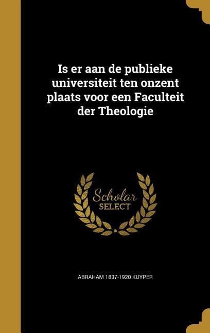 Is er aan de publieke universiteit ten onzent plaats voor een Faculteit der Theologie - Abraham Kuyper