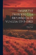Cover-Bild zum Titel 'Emanuele Filiberto e la Repubblica di Venezia (1545-1580)' von 'Arturo Segre'