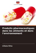 Cover-Bild zum Titel 'Produits pharmaceutiques dans les aliments et dans l'environnement' von 'Liliana Silva'